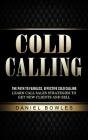 Cold Calling: The Path to Fearless, Effective Cold Calling (Learn Call Sales Strategies to Get New Clients and Sell) By Daniel Bowles Cover Image