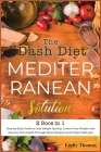 The Dash Diet Mediterranean Solution: Step-by-Step Guide to Lose Weight Quickly, Control Your Weight and Improve Your Health Through Detox Recipes and Cover Image