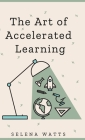 The Art of Accelerated Learning: Proven Scientific Strategies for Speed Reading, Faster Learning and Unlocking Your Full Potential (Teaching Today #4) Cover Image