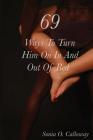 69 Ways to Turn Him on, In and Out of Bed By Sonia O. Calloway Cover Image