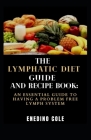 The Lymphatic Diet Guide And Recipe Book: An Essential Guide To Having A Problem Free Lymph System By Enedino Cole Cover Image
