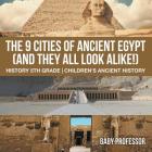 The 9 Cities of Ancient Egypt (And They All Look Alike!) - History 5th Grade Children's Ancient History By Baby Professor Cover Image