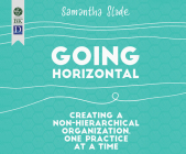Going Horizontal: Creating a Non-Hierarchical Organization, One Practice at a Time By Samantha Slade, Sandy Weaver (Narrated by) Cover Image