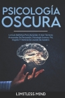Psicología Oscura: La Guía Definitiva Para Aprender A Usar Técnicas Avanzadas De Persuasión, Psicología Inversa, Pnl, Engaño Y Tácticas D By Limitless Mind Cover Image