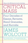 Critical Mass: Four Decades of Essays, Reviews, Hand Grenades, and Hurrahs By James Wolcott Cover Image