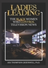 Ladies Leading: The Black Women Who Control Television News Cover Image
