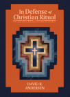 In Defense of Christian Ritual: The Case for a Biblical Pattern of Worship Cover Image