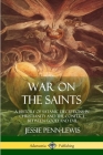 War on the Saints: A History of Satanic Deceptions in Christianity and the Conflict Between Good and Evil By Jessie Penn-Lewis Cover Image