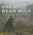 Great Bear Wild: Dispatches from a Northern Rainforest Cover Image