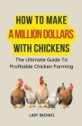 How To Make A Million Dollars With Chickens: The Ultimate Guide To Profitable Chicken Farming Cover Image
