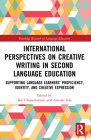 International Perspectives on Creative Writing in Second Language Education: Supporting Language Learners' Proficiency, Identity, and Creative Express (Routledge Research in Language Education) Cover Image