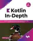 Kotlin In-Depth: A Guide to a Multipurpose Programming Language for Server-Side, Front-End, Android, and Multiplatform Mobile Cover Image