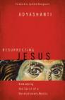 Resurrecting Jesus: Embodying the Spirit of a Revolutionary Mystic By Adyashanti, Cynthia Bourgeault (Foreword by) Cover Image