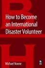 How to Become an International Disaster Volunteer By Michael Noone Cover Image