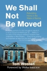 We Shall Not Be Moved: Rebuilding Home in the Wake of Katrina By Tom Wooten Cover Image