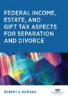 Federal Income Estate and Gift Tax Aspects for Separation and Divorce By Robert A. Rombro Cover Image