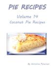 Pie Recipes Volume 14 Coconut Pie Recipes: Delicious Desserts for Spring and Summer, Every Recipe Has Space for Notes (Pies) By Christina Peterson Cover Image