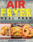 Air Fryer Meal Prep: 800 Healthy Make-Ahead Meals and Freezer Recipes for Your Busy Family: A Cookbook Cover Image