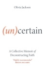 (Un)Certain: A Collective Memoir of Deconstructing Faith By Olivia Jackson Cover Image
