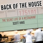 Back of the House Lib/E: The Secret Life of a Restaurant By Scott Haas, Johnny Heller (Read by) Cover Image