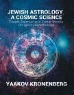 Jewish Astrology, A Cosmic Science: Torah, Talmud and Zohar Works on Spiritual Astrology By Yaakov Kronenberg Cover Image