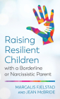 Raising Resilient Children with a Borderline or Narcissistic Parent By Margalis Fjelstad, Jean McBride Cover Image