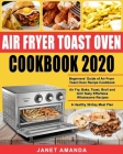 Air Fryer Toast Oven Cookbook 2020: Beginners' Guide of Air Fryer Toast Oven Recipe Cookbook- Air Fry, Bake, Toast, Broil and Grill Tasty Effortless W Cover Image