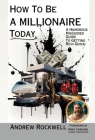 How to be a Millionaire Today: A Humorous MisGuided Guide to Getting Rich Quick By Andrew Rockwell Cover Image