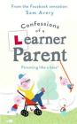 Confessions of a Learner Parent: Parenting like a boss. (An inexperienced, slightly ineffectual boss.) By Sam Avery Cover Image