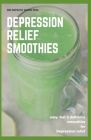Depression Relief Smoothies: easy, fast and delicious smoothies for depression relief By Patrick Hamilton Cover Image