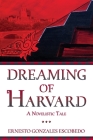 Dreaming of Harvard: A Novelistic Tale By Ernesto Gonzales Escobedo Cover Image