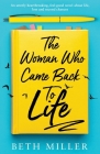 The Woman Who Came Back to Life: An utterly heartbreaking, feel-good novel about life, loss and second chances By Beth Miller Cover Image