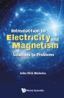Introduction to Electricity and Magnetism: Solutions to Problems By John Dirk Walecka Cover Image