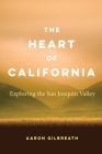 The Heart of California: Exploring the San Joaquin Valley By Aaron Gilbreath Cover Image