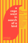 A Cage Went in Search of a Bird: Ten Kafkaesque Stories By Tommy Orange (Contributions by), Ali Smith (Contributions by), Naomi Alderman (Contributions by), Elif Batuman (Contributions by), Helen Oyeyemi (Contributions by) Cover Image