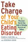 Take Charge of Your Child's Eating Disorder: A Physician's Step-by-Step Guide to Defeating Anorexia and Bulimia By MD Carlton, Pamela, Deborah Ashin Cover Image