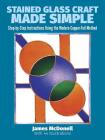 Stained Glass Craft Made Simple: Step-By-Step Instructions Using the Modern Copper-Foil Method (Dover Craft Books) Cover Image
