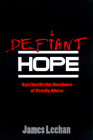 Defiant Hope (Spirituality for Survivors of Family Abuse) By James Leehan Cover Image