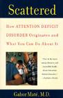 Scattered: How Attention Deficit Disorder Originates and What You Can Do About It By Gabor Maté, MD Cover Image