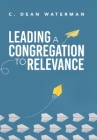 Leading a Congregation to Relevance By C. Dean Waterman Cover Image
