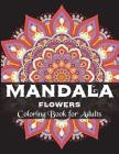 Mandala Flowers Coloring Book for Adults: Coloring Books for Grown-Ups, Beautiful for Stress Relief and Relaxation By Adriana P. Jenova Cover Image