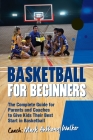 Basketball for Beginners: The Complete Guide for Parents and Coaches By Mark Anthony Walker Cover Image