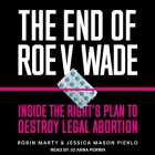 The End of Roe V. Wade Lib/E: Inside the Right's Plan to Destroy Legal Abortion By Jo Anna Perrin (Read by), Robin Marty, Jessica Mason Pieklo Cover Image