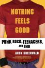 Nothing Feels Good: Punk Rock, Teenagers, and Emo By Andy Greenwald Cover Image