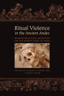 Ritual Violence in the Ancient Andes: Reconstructing Sacrifice on the North Coast of Peru By Haagen D. Klaus (Editor), J. Marla Toyne (Editor) Cover Image