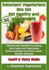Reluctant Vegetarians Box Set Eat Healthy and Lose Weight: Discover the benefits of Juicing, Raw Foods and Superfoods - Detox Smoothie and Slow Cooker By Vicky Wells, Geoff Wells Cover Image