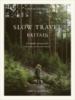 Slow Travel Britain: 22 Mindful Journeys Across England, Scotland and Wales Cover Image