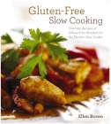 Gluten-Free Slow Cooking: Over 250 Recipes of Wheat-Free Wonders for The Electric Slow Cooker By Ellen Brown Cover Image