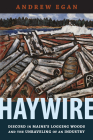 Haywire: Discord in Maine's Logging Woods and the Unraveling of an Industry By Andrew Egan Cover Image
