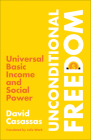 Unconditional Freedom: Universal Basic Income and Social Power By David Casassas, Julie Wark (Translated by) Cover Image